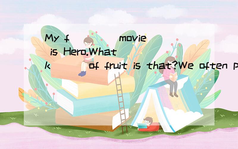 My f____ movie is Hero.What k___ of fruit is that?We often play soccer on w____.