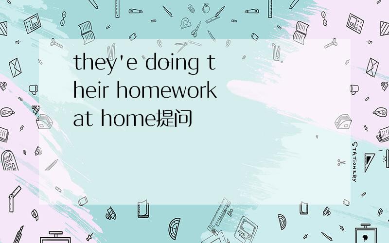 they'e doing their homework at home提问
