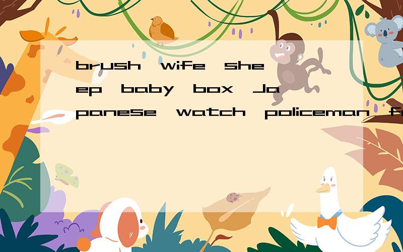 brush,wife,sheep,baby,box,Japanese,watch,policeman,family,photo,tomato,doctor的复数形式