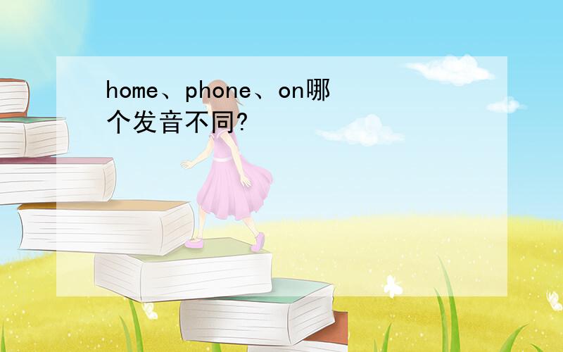 home、phone、on哪个发音不同?