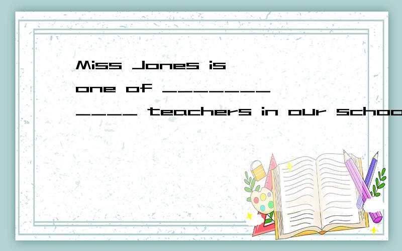 Miss Jones is one of ___________ teachers in our school.A.the more popular B.more popular C.the most popular D.most popular 这个是选C,为什么呢,我知道ABD明显不对可是谁能分析一下为什么是C
