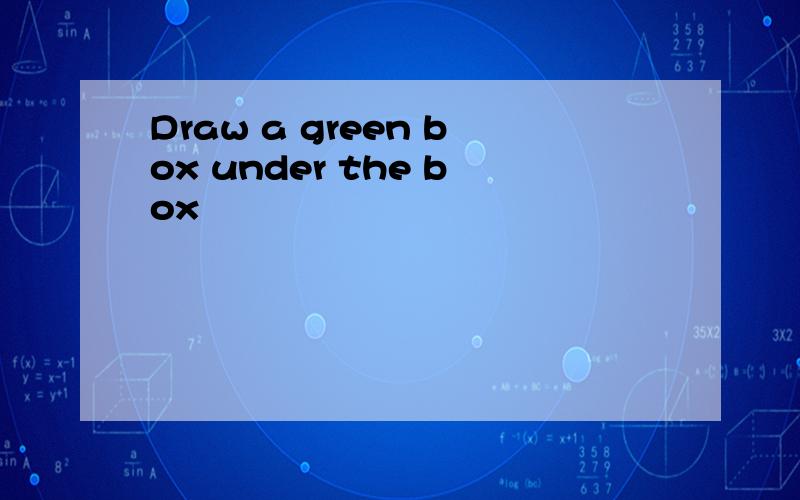 Draw a green box under the box