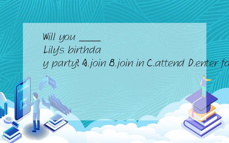 Will you ____ Lily's birthday party?A.join B.join in C.attend D.enter for为什么?