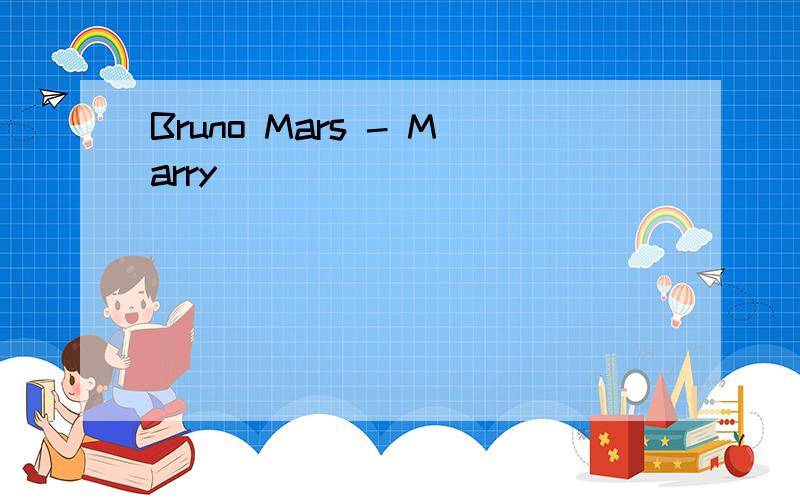 Bruno Mars - Marry
