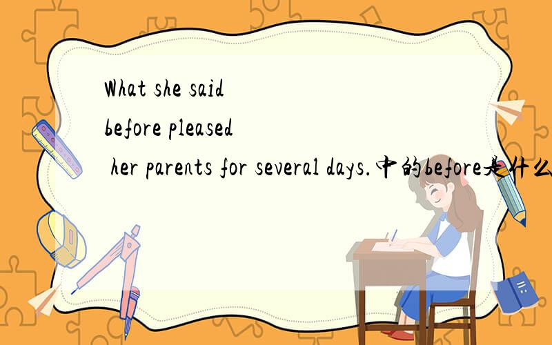 What she said before pleased her parents for several days.中的before是什么意思?