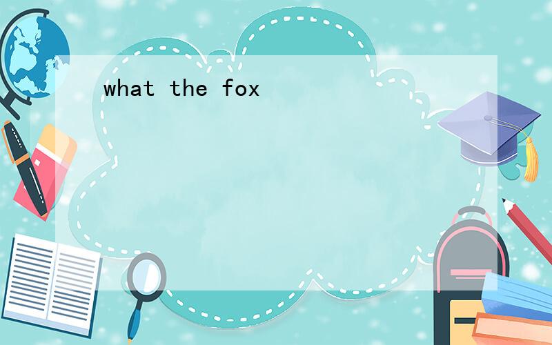 what the fox