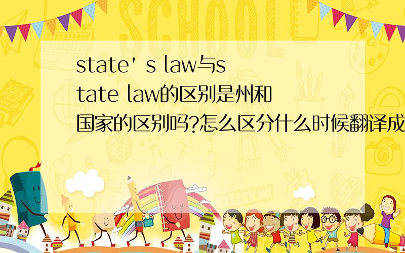 state' s law与state law的区别是州和国家的区别吗?怎么区分什么时候翻译成国家,什么时候翻译成州?
