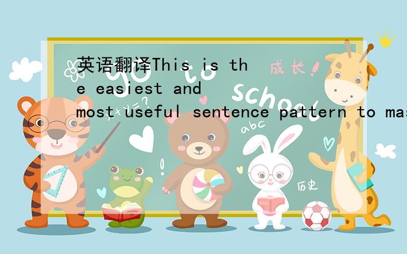 英语翻译This is the easiest and most useful sentence pattern to master.If you can say the word