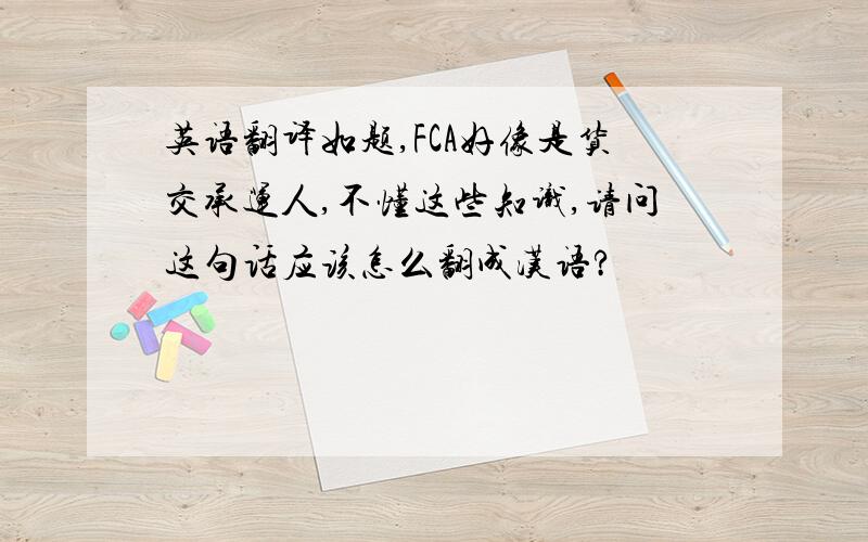英语翻译如题,FCA好像是货交承运人,不懂这些知识,请问这句话应该怎么翻成汉语?