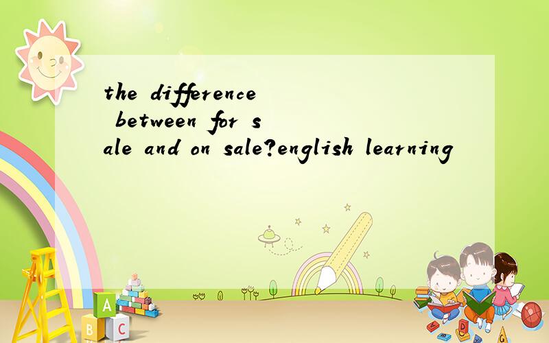 the difference between for sale and on sale?english learning