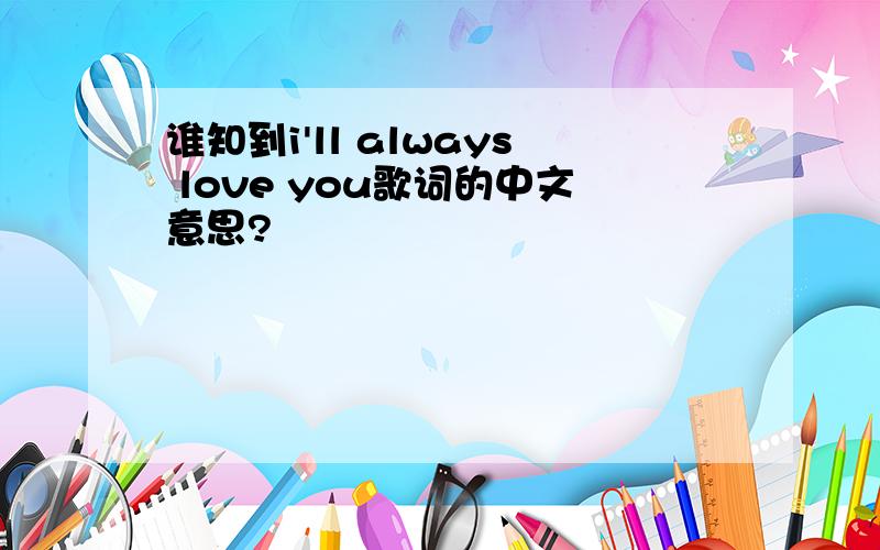 谁知到i'll always love you歌词的中文意思?