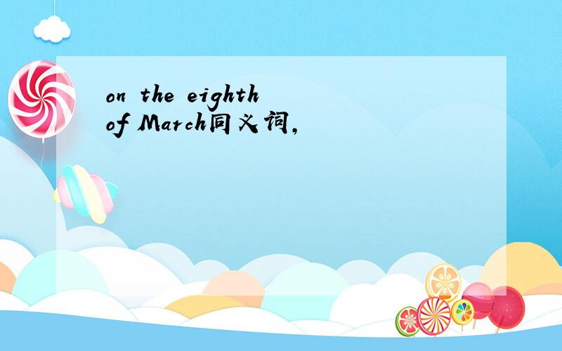 on the eighth of March同义词,