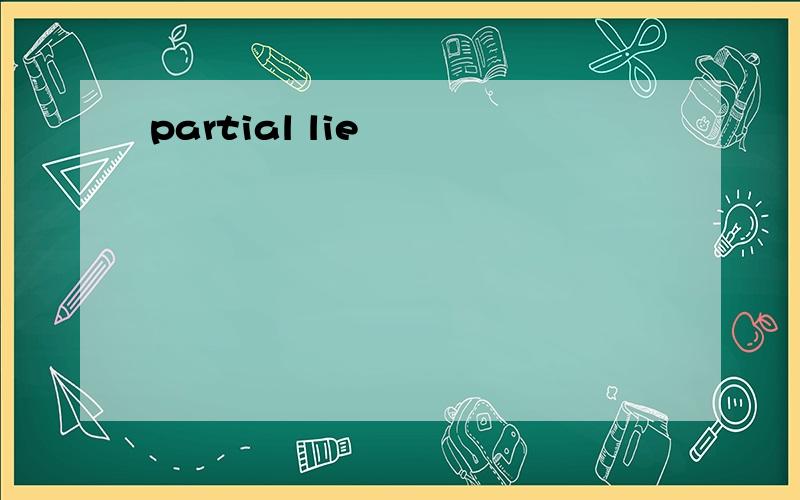 partial lie