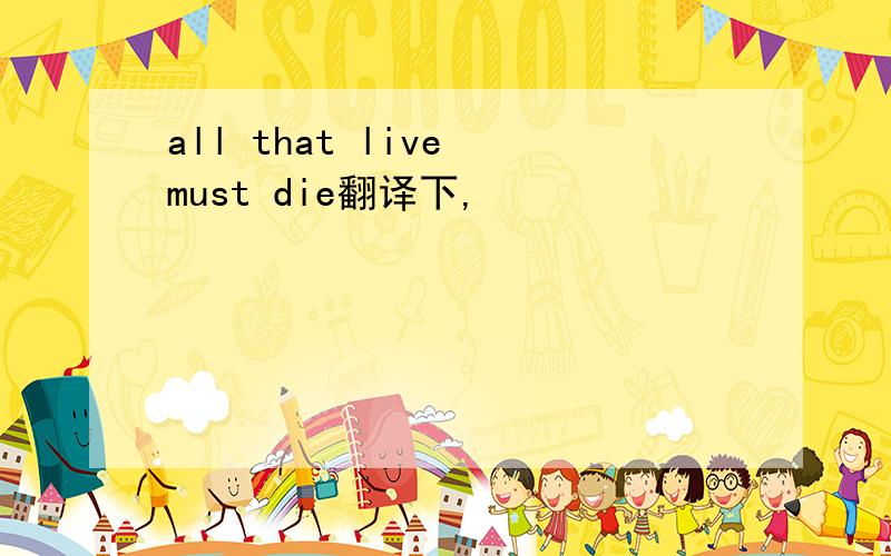 all that live must die翻译下,