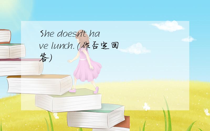 She doesn't have lunch.(作否定回答）