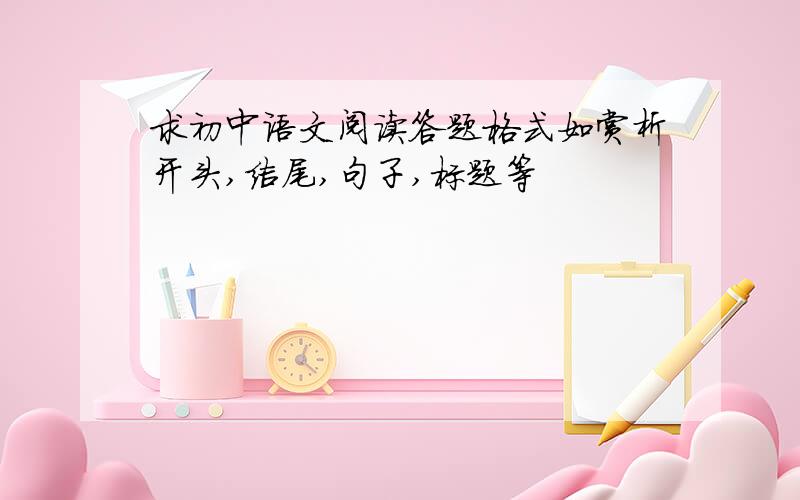 求初中语文阅读答题格式如赏析开头,结尾,句子,标题等
