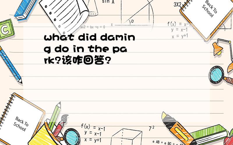 what did daming do in the park?该咋回答?