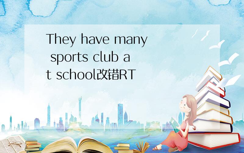 They have many sports club at school改错RT