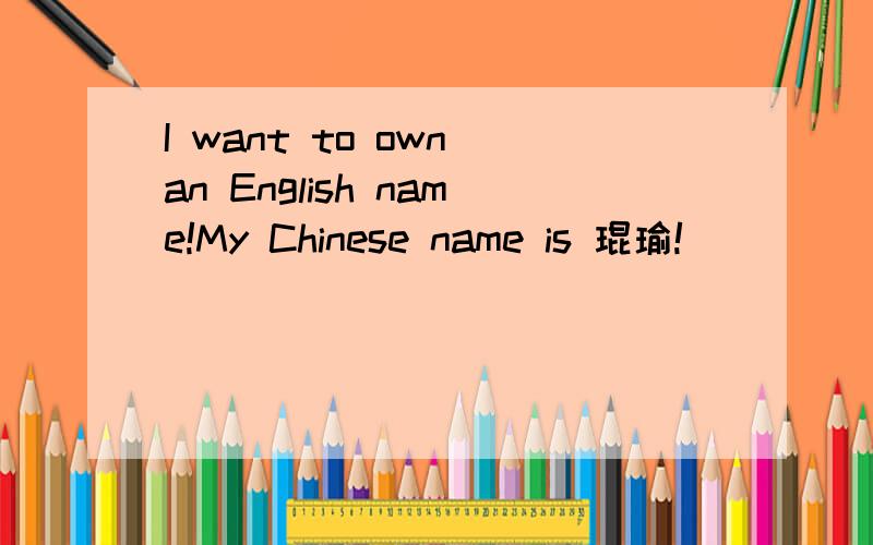 I want to own an English name!My Chinese name is 琨瑜!