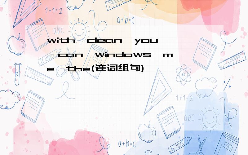 with,clean,you,can,windows,me,the(连词组句)