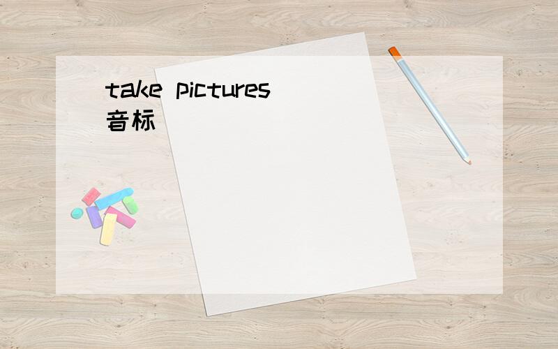 take pictures 音标