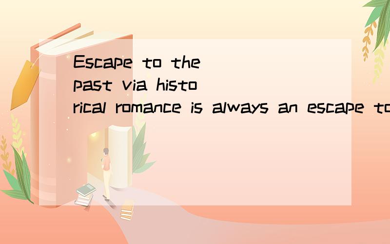 Escape to the past via historical romance is always an escape to a prosperous past
