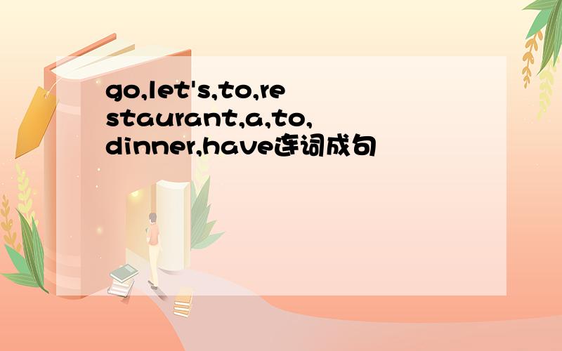 go,let's,to,restaurant,a,to,dinner,have连词成句