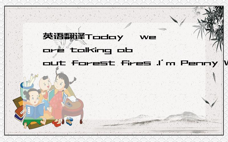 英语翻译Today ,we are talking about forest fires .I’m Penny Wang ,a reporter ,I am in Indonesia .It is now three o’clock in the afternoon but I can’t see the sky .Thick smog is 26 most of South-East Asia .Thousands of people have eye or bre