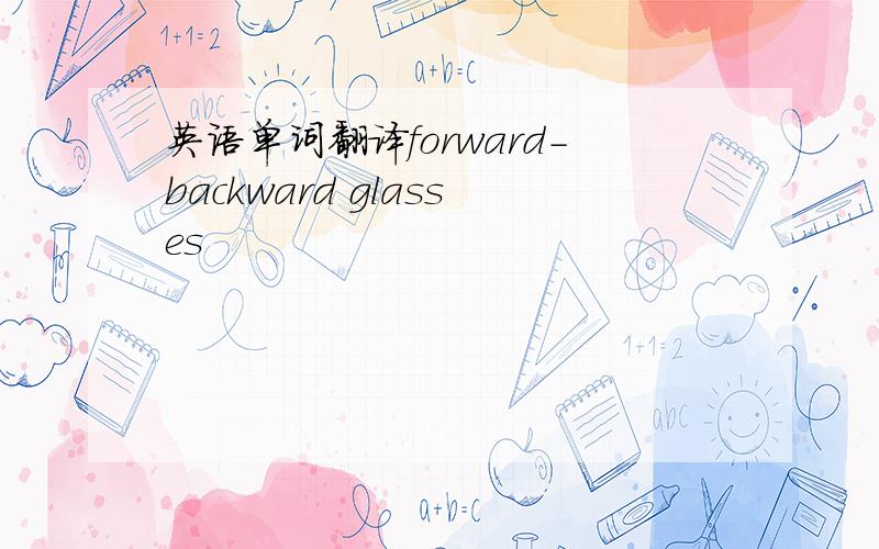 英语单词翻译forward-backward glasses