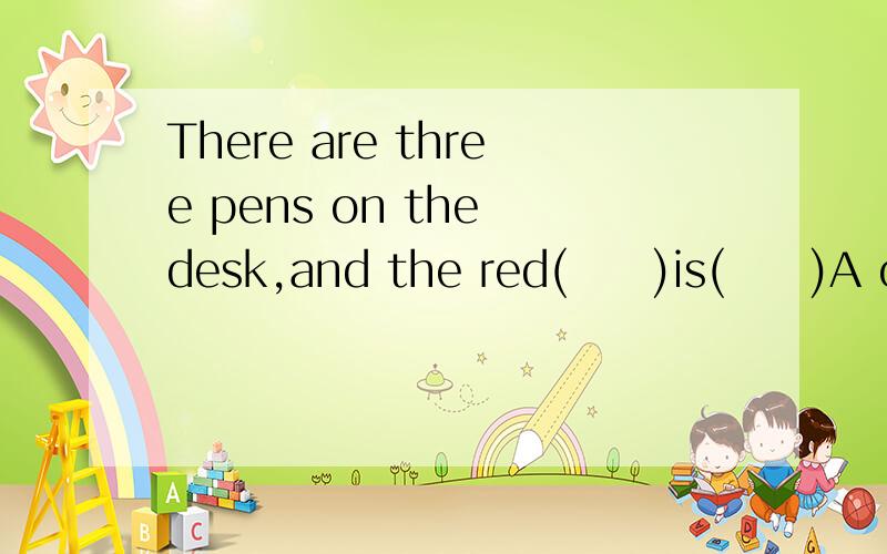 There are three pens on the desk,and the red(     )is(     )A one    my        B one      mine   C    ones     me