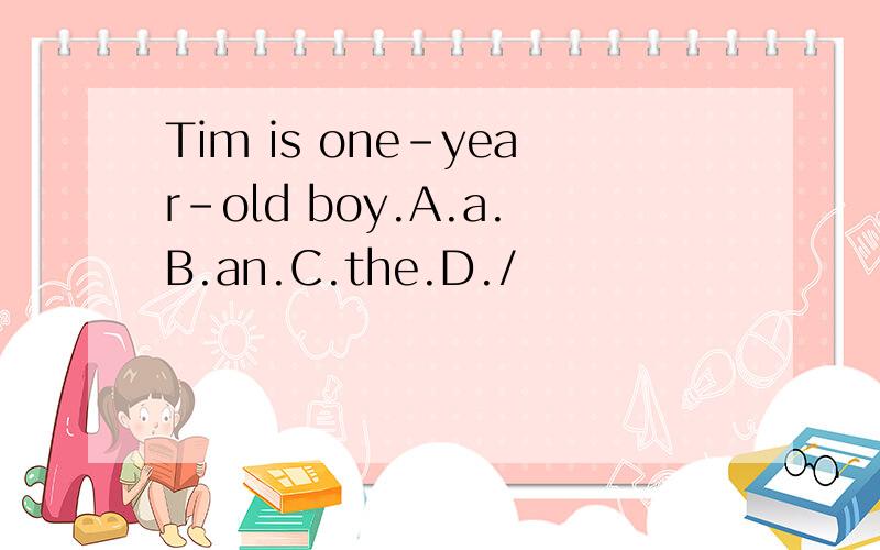 Tim is one-year-old boy.A.a.B.an.C.the.D./