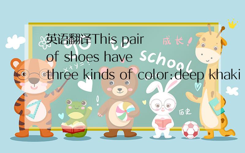 英语翻译This pair of shoes have three kinds of color:deep khaki color,rice white,yellow,including yellow is main color,which one do you prefer?