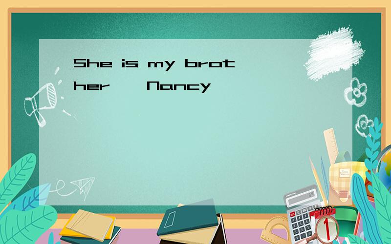 She is my brother , Nancy