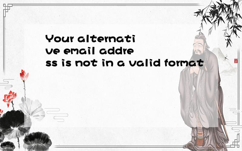 Your alternative email address is not in a valid format