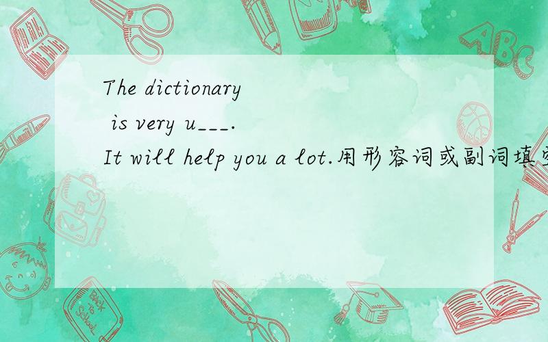 The dictionary is very u___.It will help you a lot.用形容词或副词填空,首字母已给出