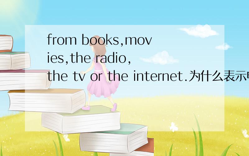 from books,movies,the radio,the tv or the internet.为什么表示电器前都加the?on the internet也是