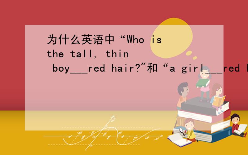 为什么英语中“Who is the tall, thin boy___red hair?