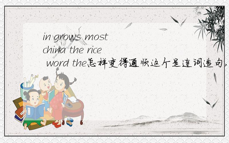 in grows most china the rice word the怎样变得通顺这个是连词造句, 急  急  急  急  急  急  急  急