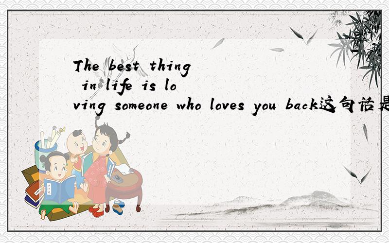 The best thing in life is loving someone who loves you back这句话是什么意思