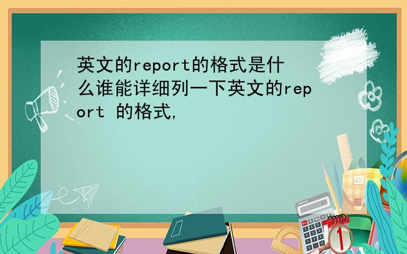 英文的report的格式是什么谁能详细列一下英文的report 的格式,