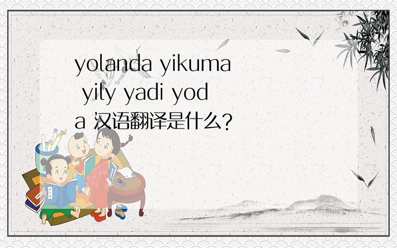 yolanda yikuma yily yadi yoda 汉语翻译是什么?