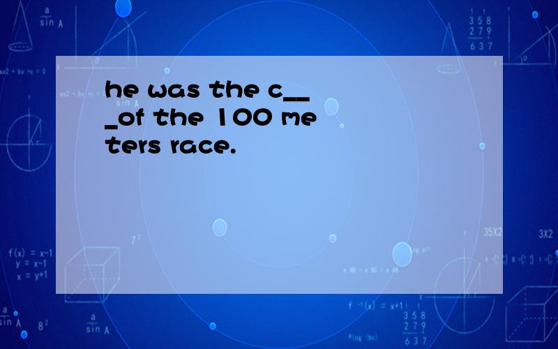 he was the c___of the 100 meters race.