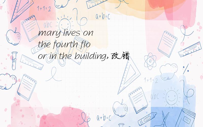 mary lives on the fourth floor in the building,改错