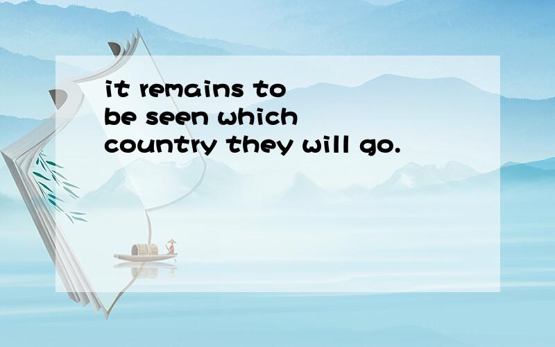 it remains to be seen which country they will go.