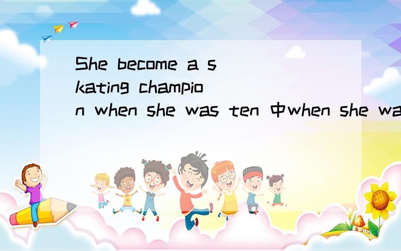 She become a skating champion when she was ten 中when she was ten 是不是定语