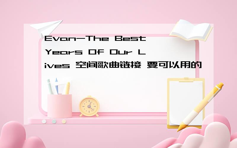 Evan-The Best Years Of Our Lives 空间歌曲链接 要可以用的
