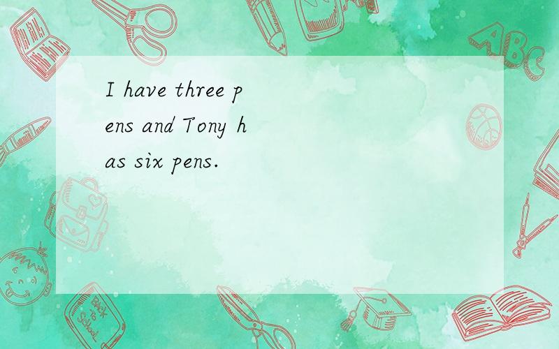 I have three pens and Tony has six pens.