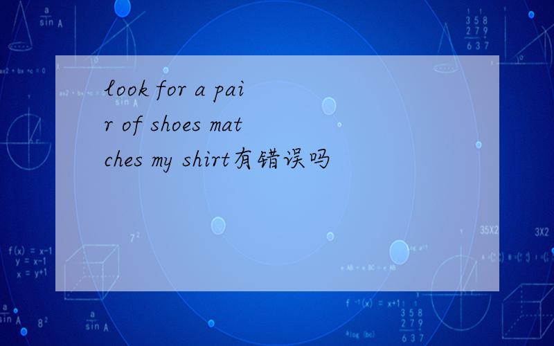 look for a pair of shoes matches my shirt有错误吗