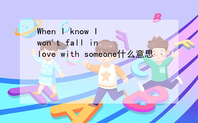When I know I won't fall in love with someone什么意思