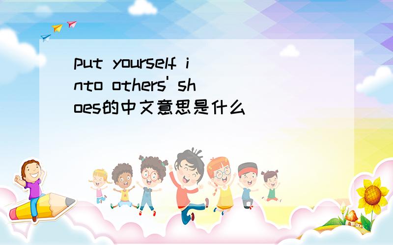 put yourself into others' shoes的中文意思是什么